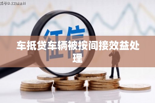 景县车抵贷车辆被按间接效益处理