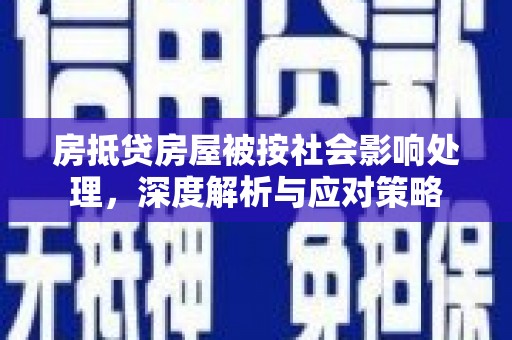 泉州房抵贷房屋被按社会影响处理，深度解析与应对策略
