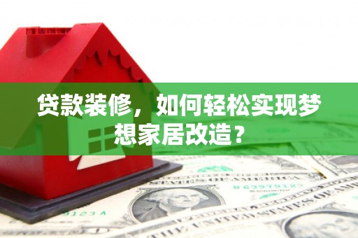 番路贷款装修，如何轻松实现梦想家居改造？