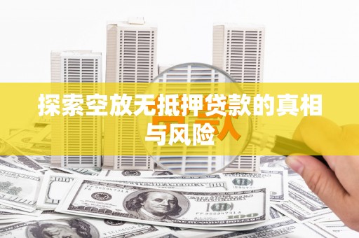 杨浦探索空放无抵押贷款的真相与风险