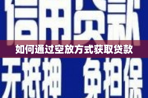 新乡如何通过空放方式获取贷款