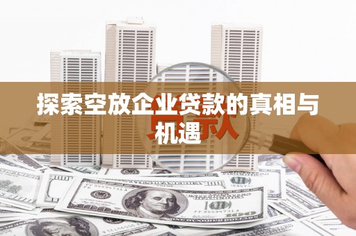 东坡探索空放企业贷款的真相与机遇
