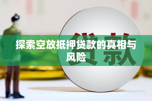 涧西探索空放抵押贷款的真相与风险