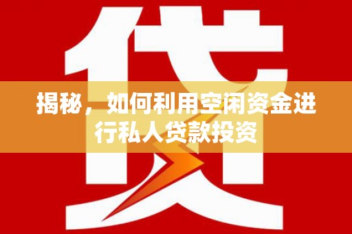 武宁揭秘，如何利用空闲资金进行私人贷款投资
