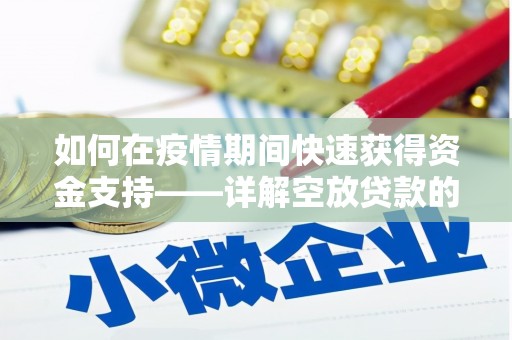 卓兰如何在疫情期间快速获得资金支持——详解空放贷款的申请流程与注意事项