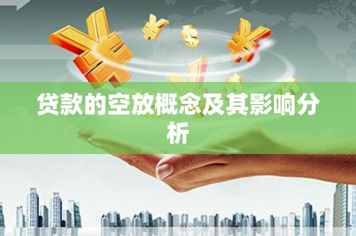 齐河贷款的空放概念及其影响分析