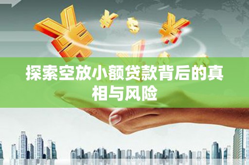镜湖探索空放小额贷款背后的真相与风险
