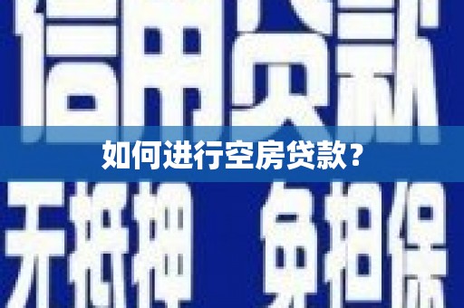 松阳如何进行空房贷款？