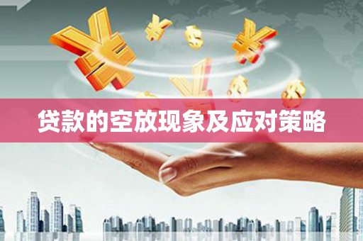 宣城贷款的空放现象及应对策略