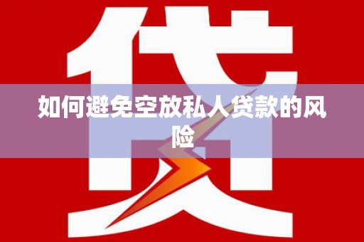 松阳如何避免空放私人贷款的风险