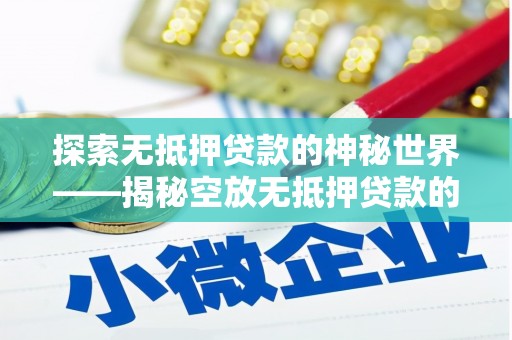 察右中旗探索无抵押贷款的神秘世界——揭秘空放无抵押贷款的魅力与风险