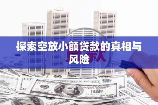 武都探索空放小额贷款的真相与风险