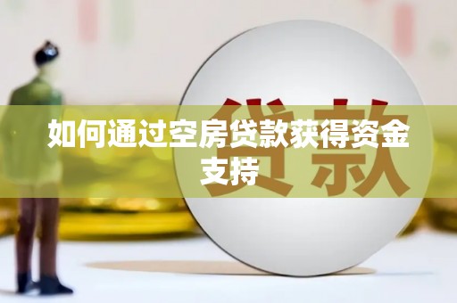 阿图什如何通过空房贷款获得资金支持