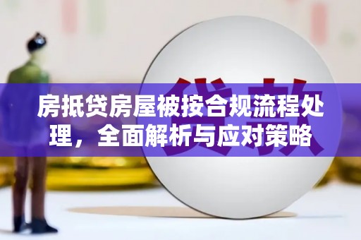 船营房抵贷房屋被按合规流程处理，全面解析与应对策略