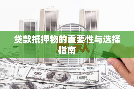 南投市贷款抵押物的重要性与选择指南