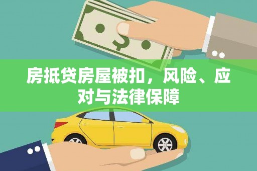 自贡房抵贷房屋被扣，风险、应对与法律保障