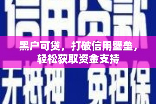 理塘黑户可贷，打破信用壁垒，轻松获取资金支持