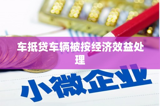 武都车抵贷车辆被按经济效益处理