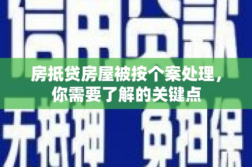 通川房抵贷房屋被按个案处理，你需要了解的关键点